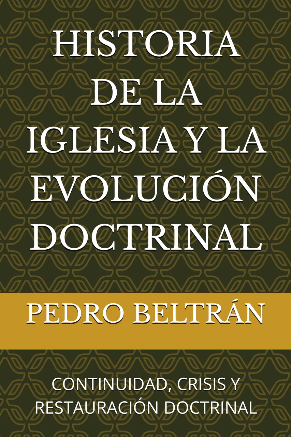 HISTORIA DE LA IGLESIA Y LA EVOLUCIÓN DOCTRINAL: CONTINUIDAD, CRISIS Y RESTAURACIÓN DOCTRINAL