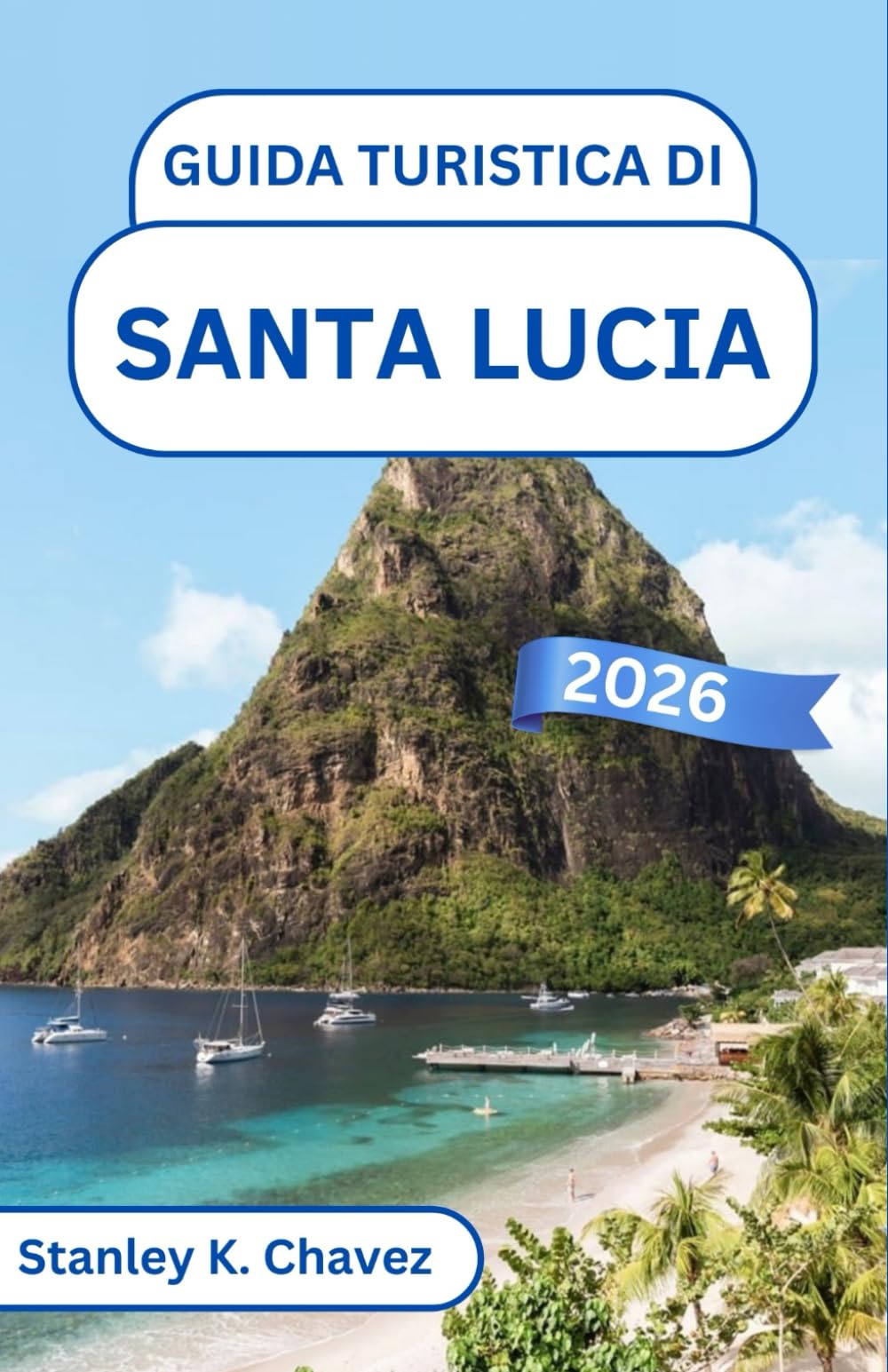 Guida turistica di Santa Lucia 2026: Scopri i Pitons iconici, le spiagge tropicali, le tradizioni culturali, l'autentica vita locale e i consigli pratici per un'esperienza caraibica indimenticabile