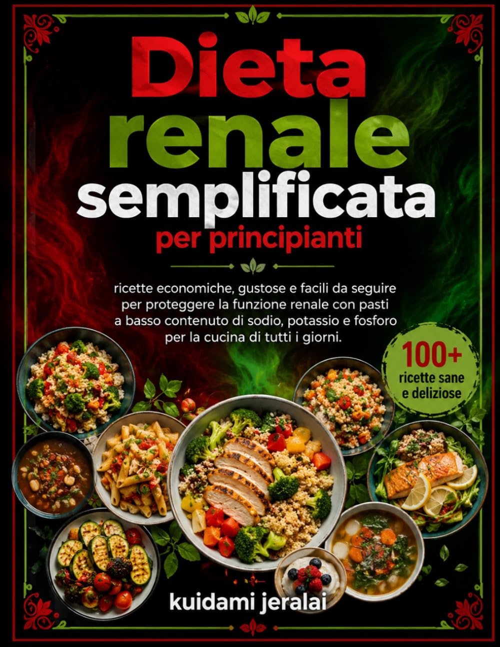 Dieta renale semplificata per principianti: ricette economiche, gustose e facili da seguire per proteggere la funzione renale con pasti a basso contenuto di sodio, potassio e fosforo per la cucina di