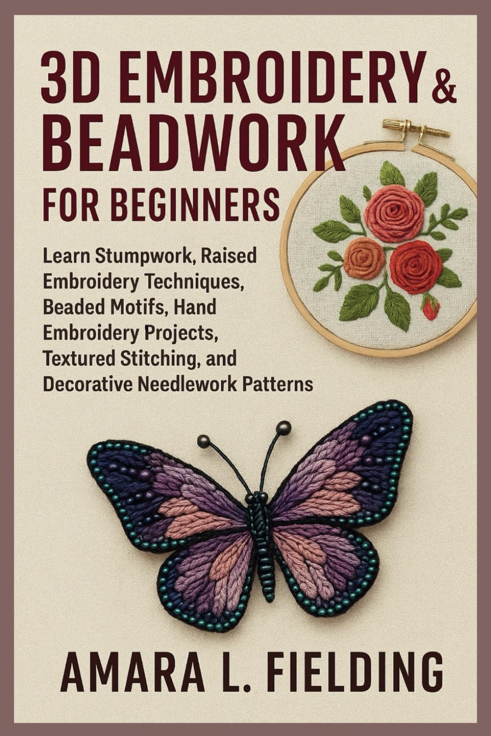 3D Embroidery & Beadwork for Beginners: Learn Stumpwork, Raised Embroidery Techniques, Beaded Motifs, Hand Embroidery Projects, Textured Stitching, and Decorative Needlework Patterns