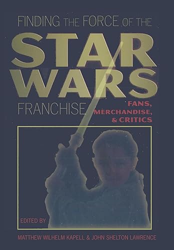 Finding the Force of the Star Wars Franchise: Fans, Merchandise, and Critics (Popular Culture and Everyday Life)