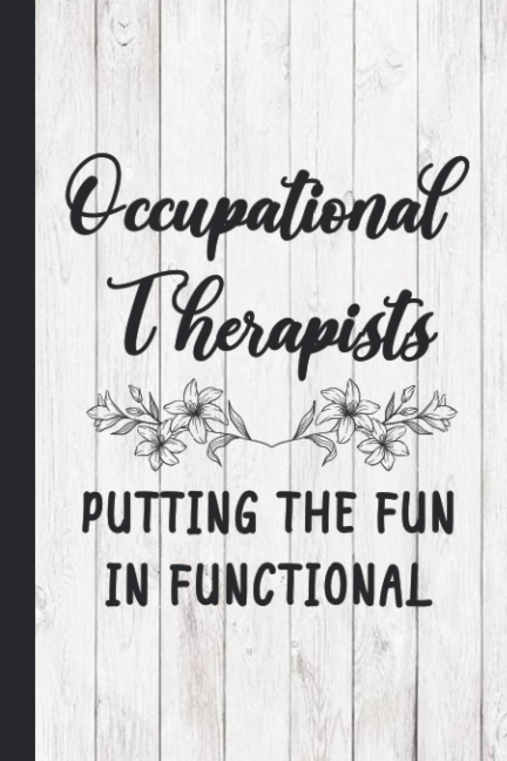 Occupational Therapists Putting The Fun In Functional: Occupational Therapist Lined Journal Notebook - Funny Occupational Therapy Gifts