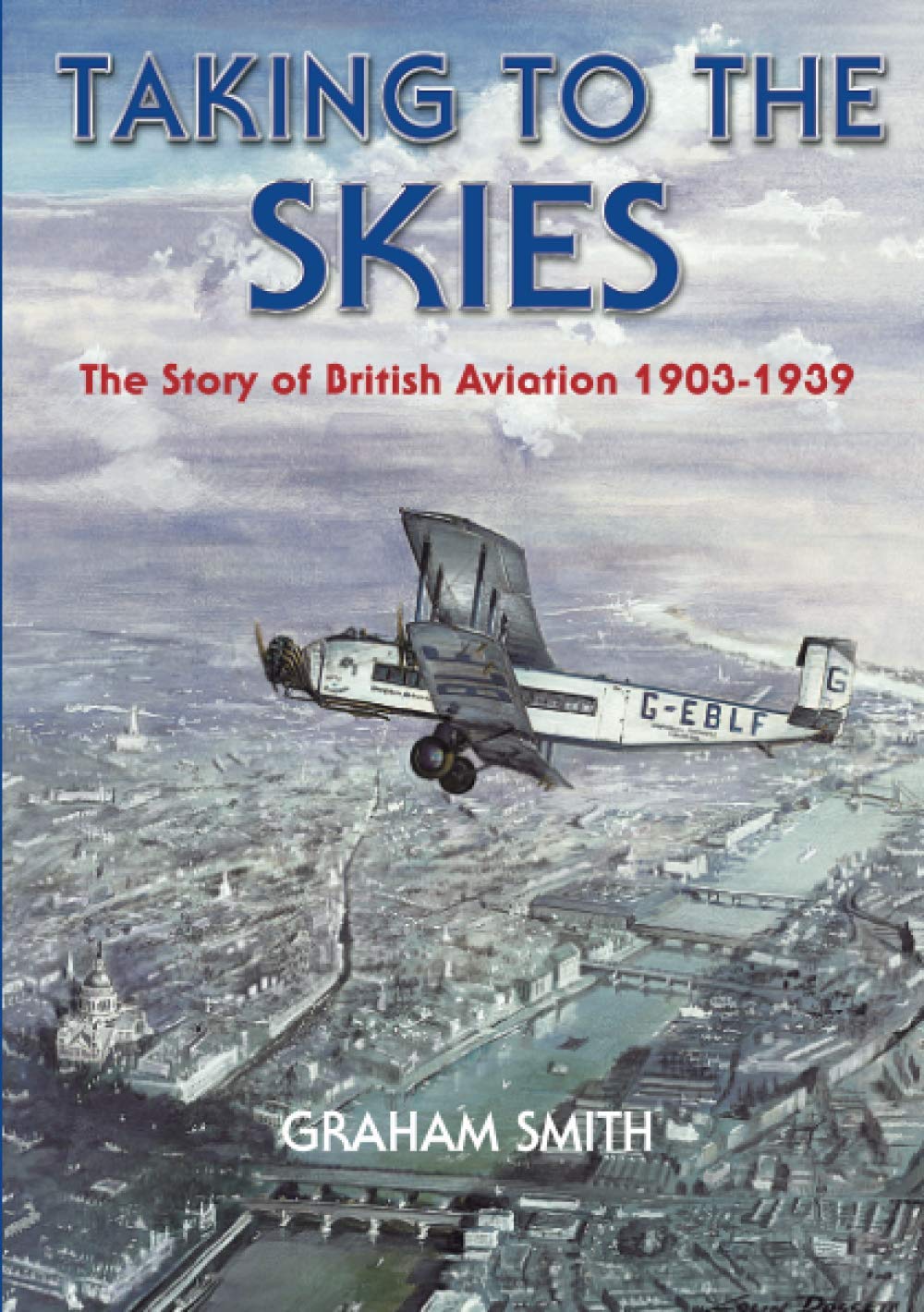 Taking to the Skies: The Story of British Aviation 1903-1939 (British Aviation History)