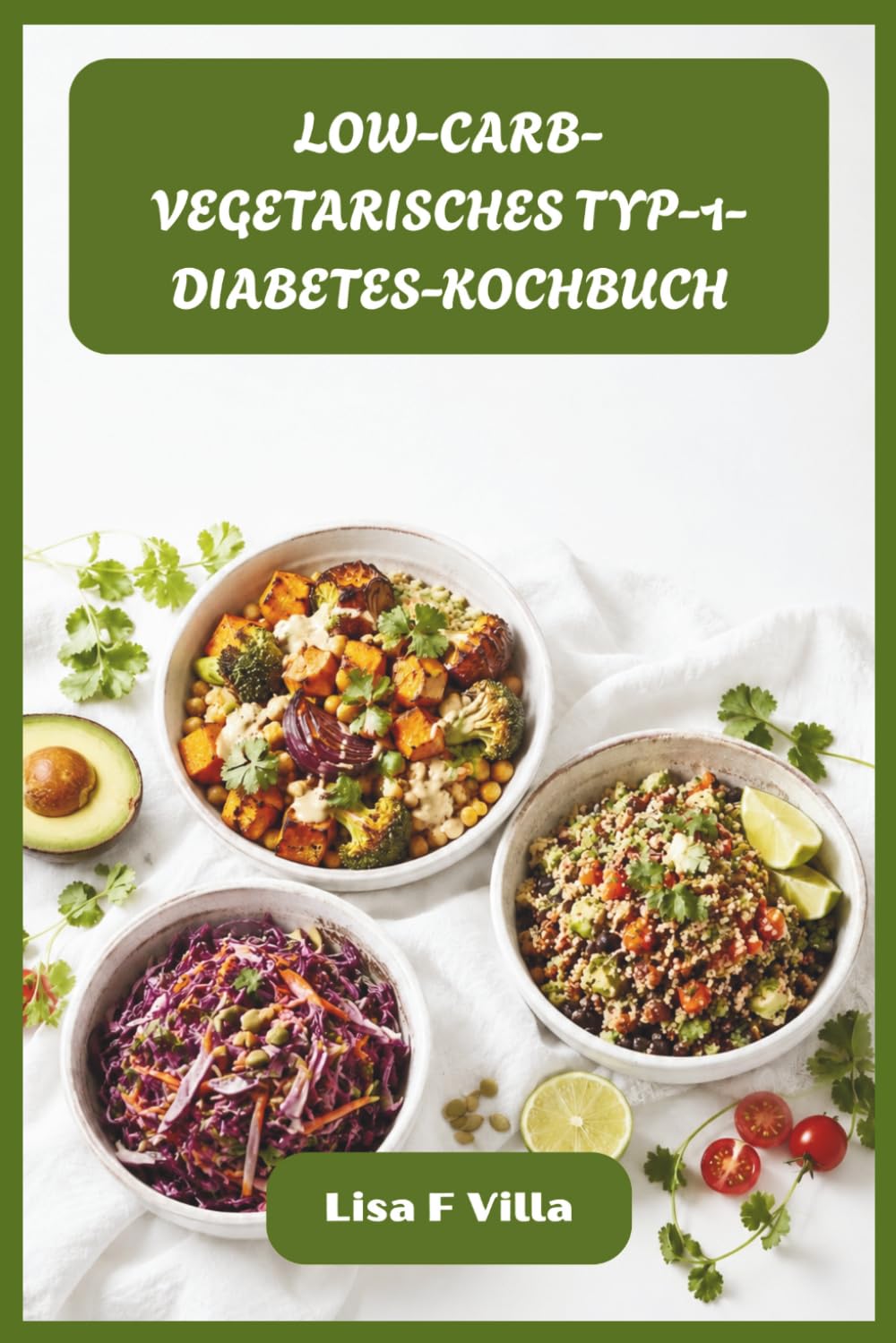 LOW-CARB-VEGETARISCHES TYP-1-DIABETES-KOCHBUCH: Befriedigende fleischfreie Rezepte für stabilen Blutzucker, lebendige Gesundheit und müheloses tägliches Management