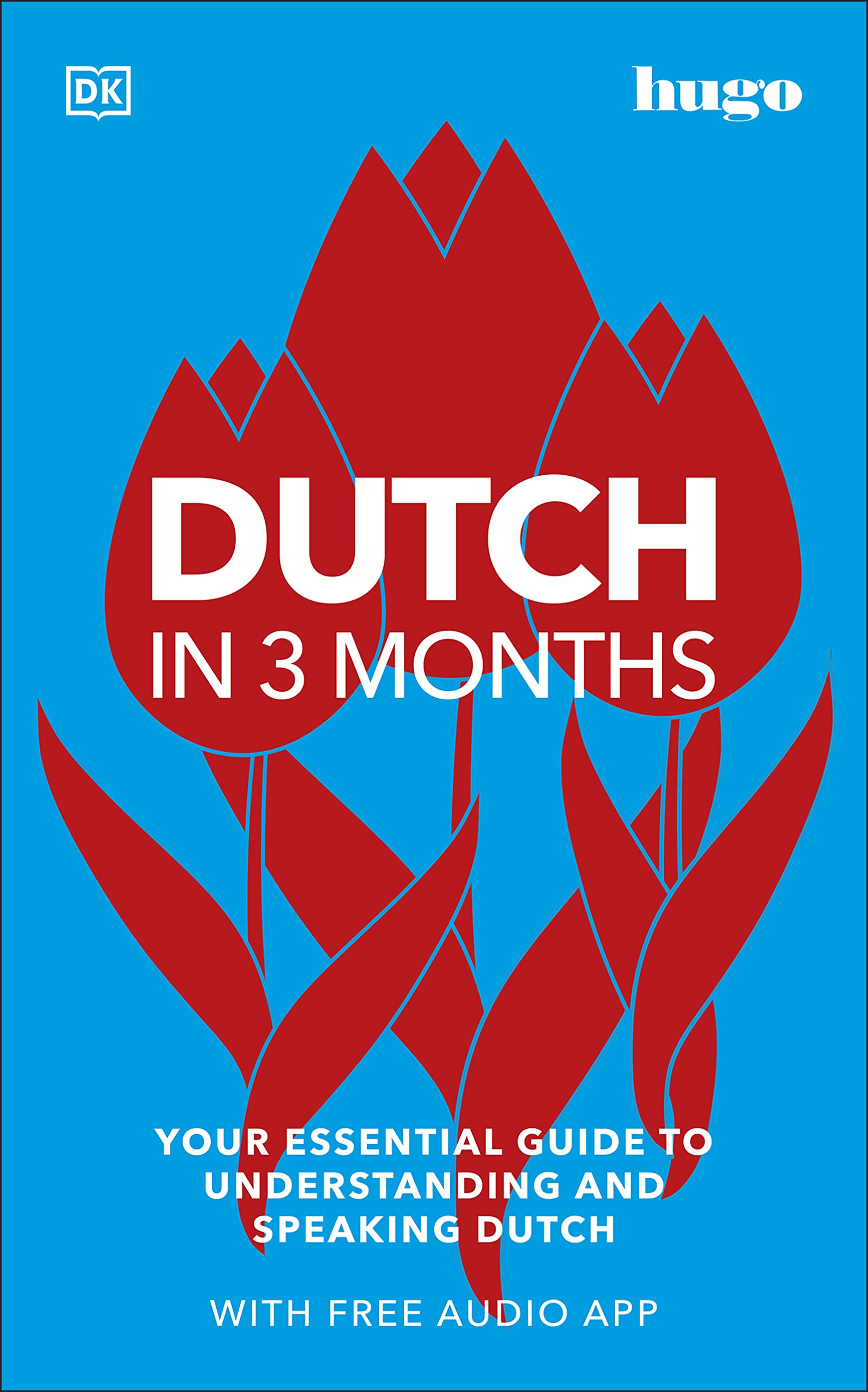 Dutch in 3 Months with Free Audio App: Your Essential Guide to Understanding and Speaking Dutch (DK Hugo in 3 Months Language Learning Courses)