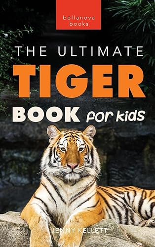 Tigers The Ultimate Tiger Book for Kids: 100+ Amazing Tiger Facts, Photos, Quiz &amp; More: 19 (Animal Books for Kids)