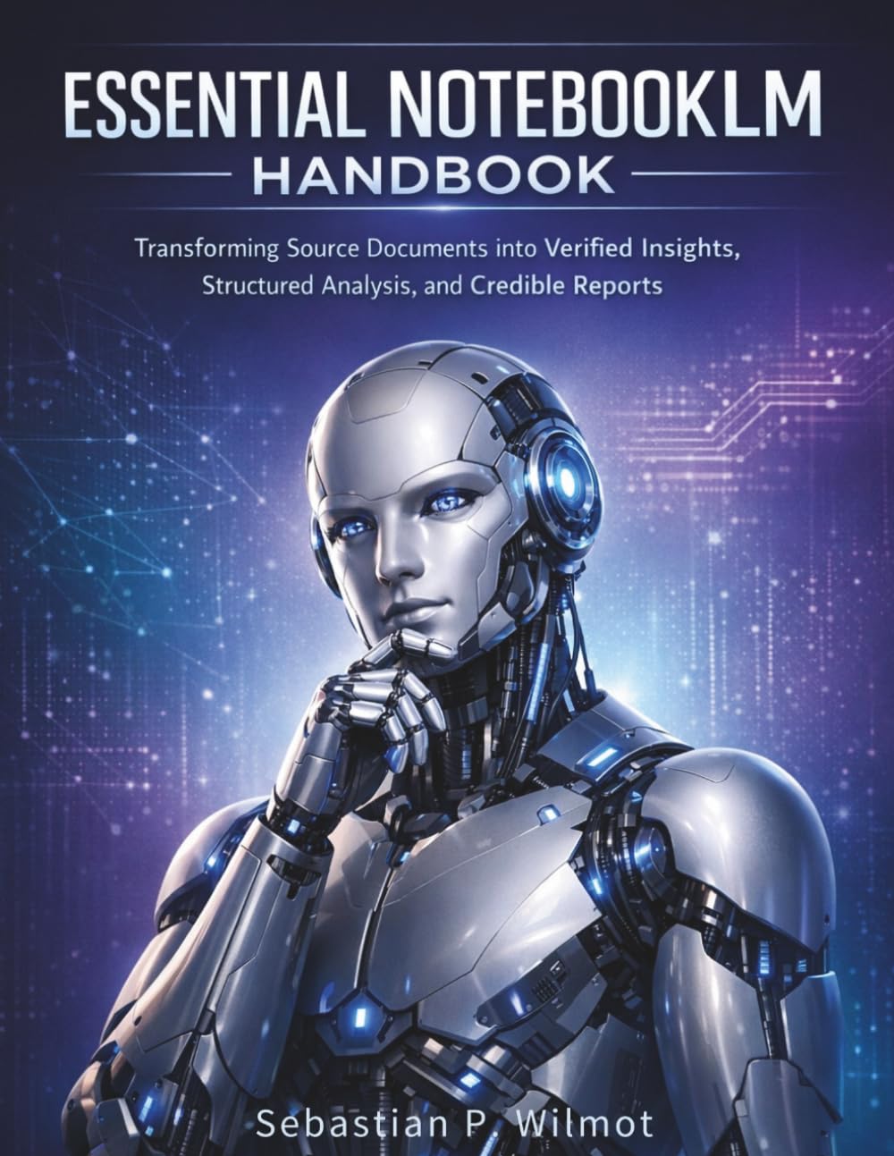 Essential NotebookLM Handbook: Transforming Source Documents into Verified Insights, Structured Analysis, and Credible Reports (techflow library)