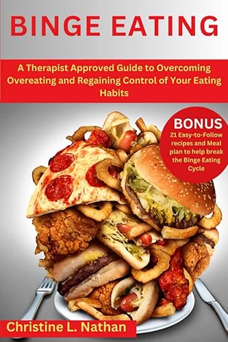 BINGE EATING: A Therapist Approved Guide to Overcoming Overeating and Regaining Control of Your Eating Habits