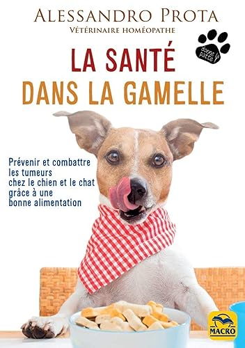 La santé dans la gamelle: Prévenir et combattre les tumeurs chez le chien et le chat grâce à une bonne alimentation