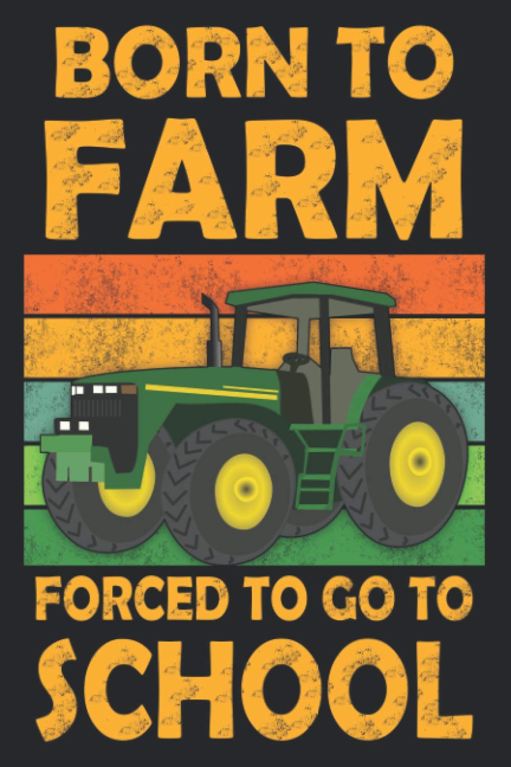 Born To Farm Forced To Go To School: 6x9" 110 Black-Lined Pages Notebook, Journal, or Diary