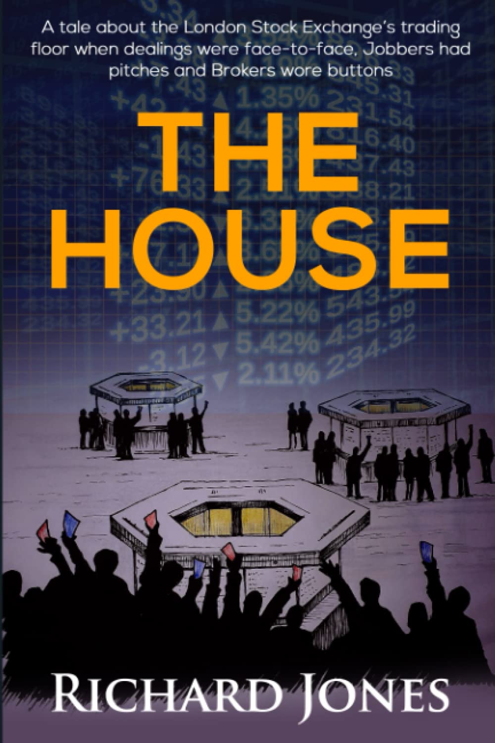 The House: A tale about the London Stock Exchange's trading floor when dealings were face-to-face, Jobbers had pitches and Brokers wore buttons. (A ... varied characters from the 1980's onwards.)
