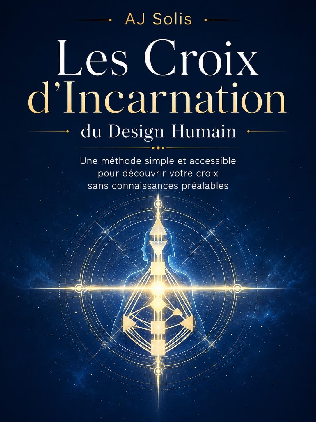 Les Croix d’Incarnation du Design Humain: Une méthode simple et accessible pour découvrir votre croix sans connaissances préalables (French Edition)