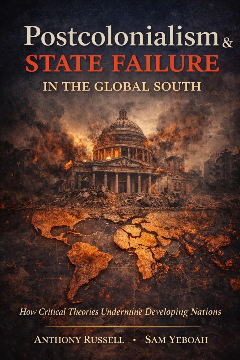 How Postcolonialism & Similar Conflict Ideologies Accelerate State Failure in the Global South: Confronting the Gaps and Developing Paths for Renewal ... (Global South Statecraft Series (GSSS))