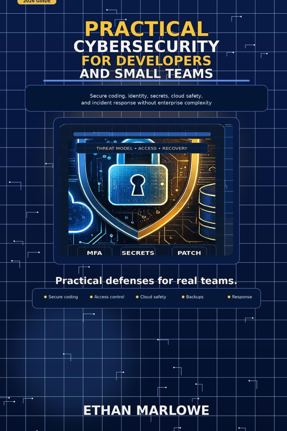Practical Cybersecurity for Developers and Small Teams: The 2026 Guide to Secure Coding, Identity, Secrets, Cloud Safety, and Incident Response