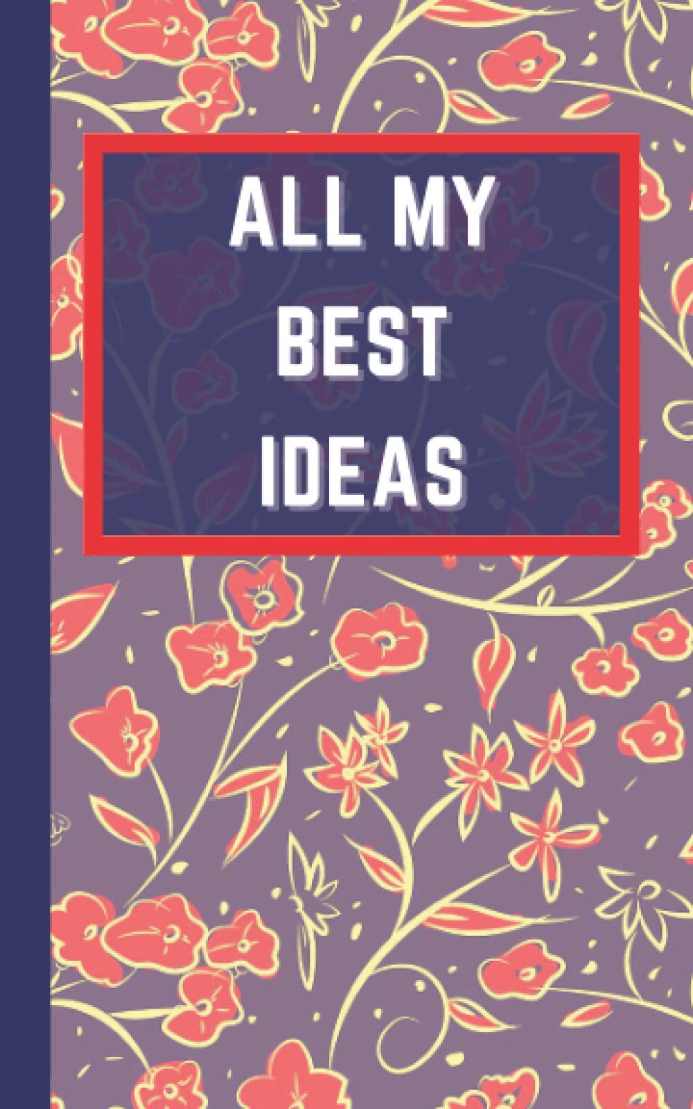 All My Best Ideas: Awesome Notepad To Make Some Notes With Beautiful Cover In Red Flowers And Leafs, Lined Journal, Composition Book, Writing Exercise, 140 Pages