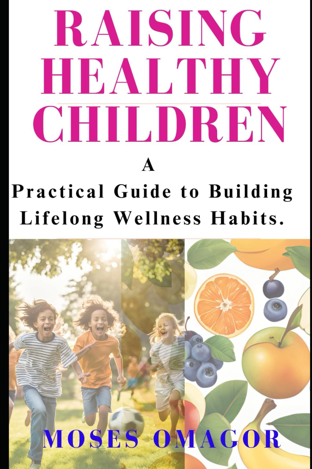 RAISING HEALTHY CHILDREN: A practical guide to building lifelong wellness habits.