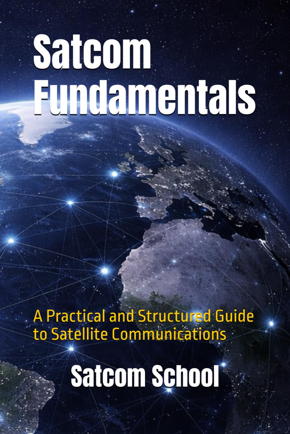 Satcom Fundamentals: The Training Manual: A Practical and Structured Guide to Satellite Communications
