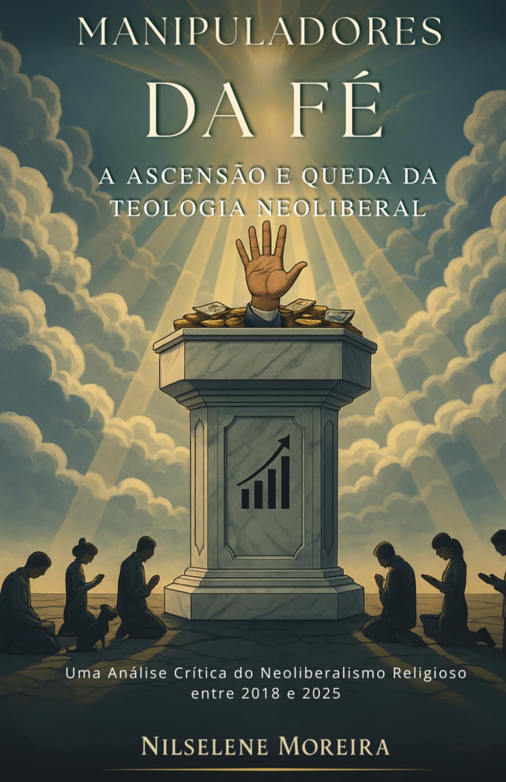 Manipuladores da Fé - Ascensão e Queda da Teologia Neoliberal: Um Ensaio sobre Neoliberalismo Cristão entre 2018 e 2025