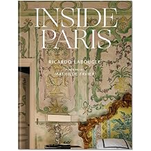 Inside Paris An exclusive view inside the houses of Parisian interior and fashion designers, artists, and influencers