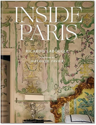 Inside Paris: An exclusive view inside the houses of Parisian interior and fashion designers, artists, and influencers Hardcover – September 17, 2024