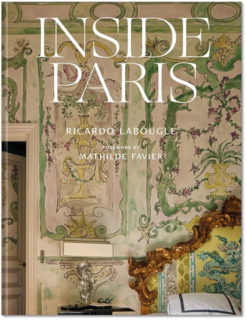 Portada de Inside Paris: An Exclusive View Inside the Houses of Parisian Interior and Fashion Designers, Artists, and Influencers