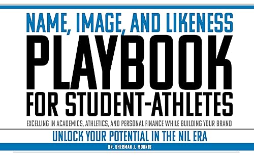 Name, Image and Likeness Playbook for Student-Athletes: Excelling in Academics, Athletics, and Personal Finance While Building Your Brand