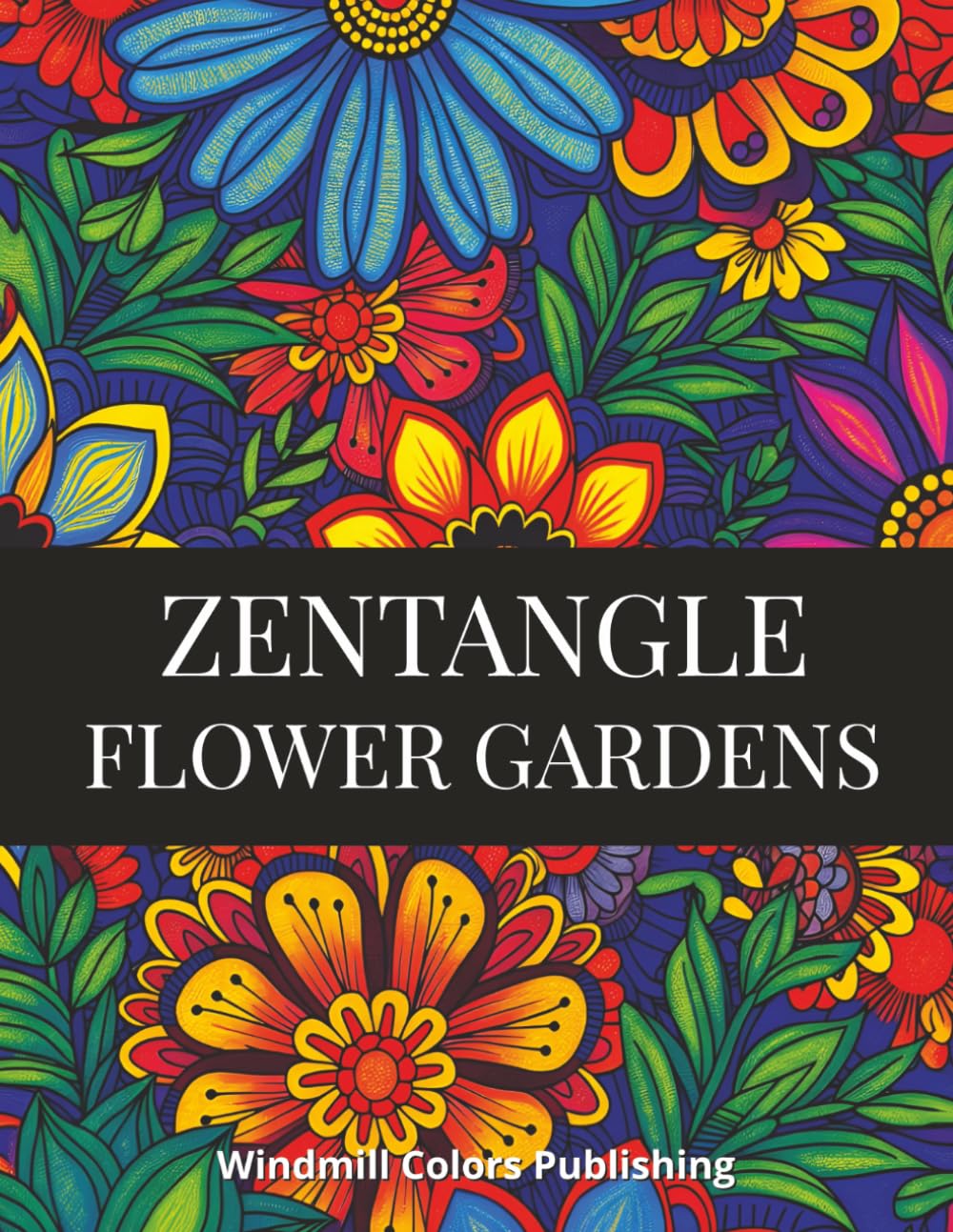 Zentangle Flower Gardens: A Beautiful Coloring Journey of Relaxation, Mindfulness, and Floral Art