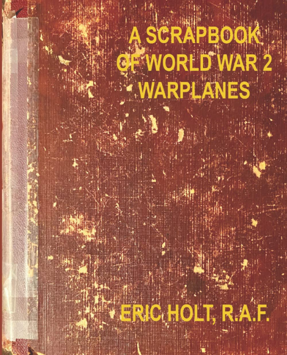 A Scrapbook of World War 2 Warplanes: 75 year old Photos and Specifications of Allied and Axis WW2 Warplanes