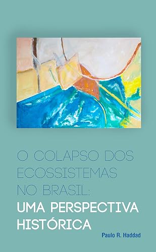 O colapso dos ecossistemas no Brasil: Uma perspectiva histórica