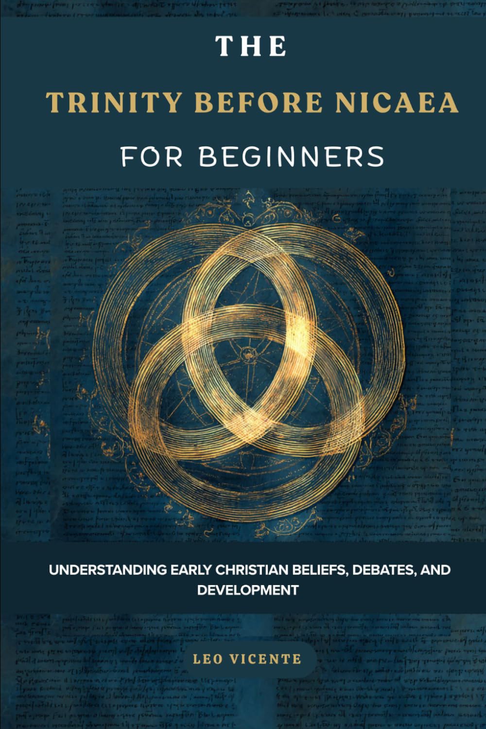 The Trinity Before Nicaea for Beginners: Understanding Early Christian Beliefs, Debates, and Development