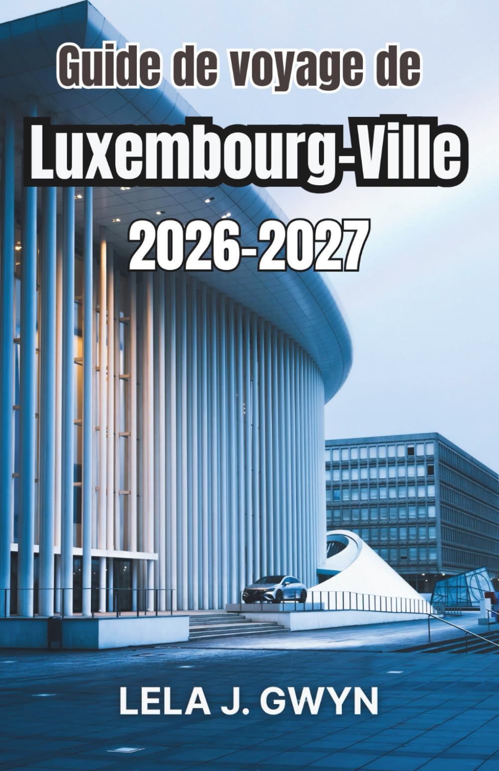 Guide De Voyage De Luxembourg-Ville 2026-2027: Comprendre les quartiers, les rythmes quotidiens, les coûts et la planification pratique