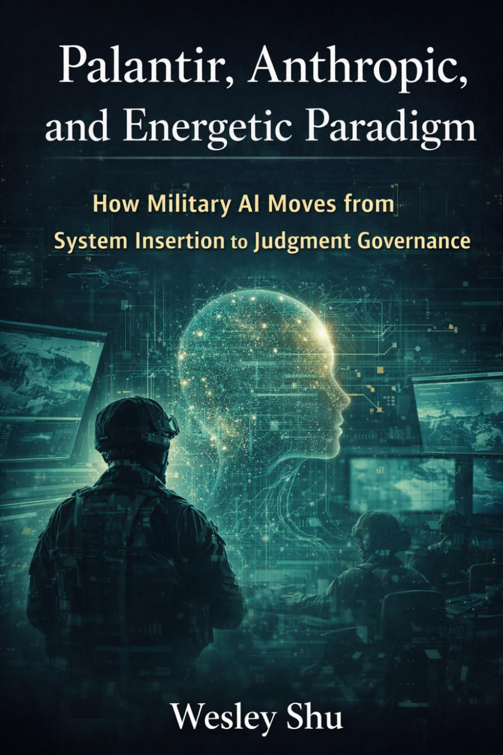Palantir, Anthropic, and Energetic Paradigm: How Military AI Moves from System Insertion to Judgment Governance