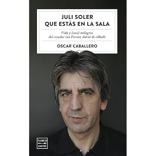 Juli Soler que estás en la sala: Vida y (casi) milagros del creador con Ferran Adrià de elBulli (Ensayo)