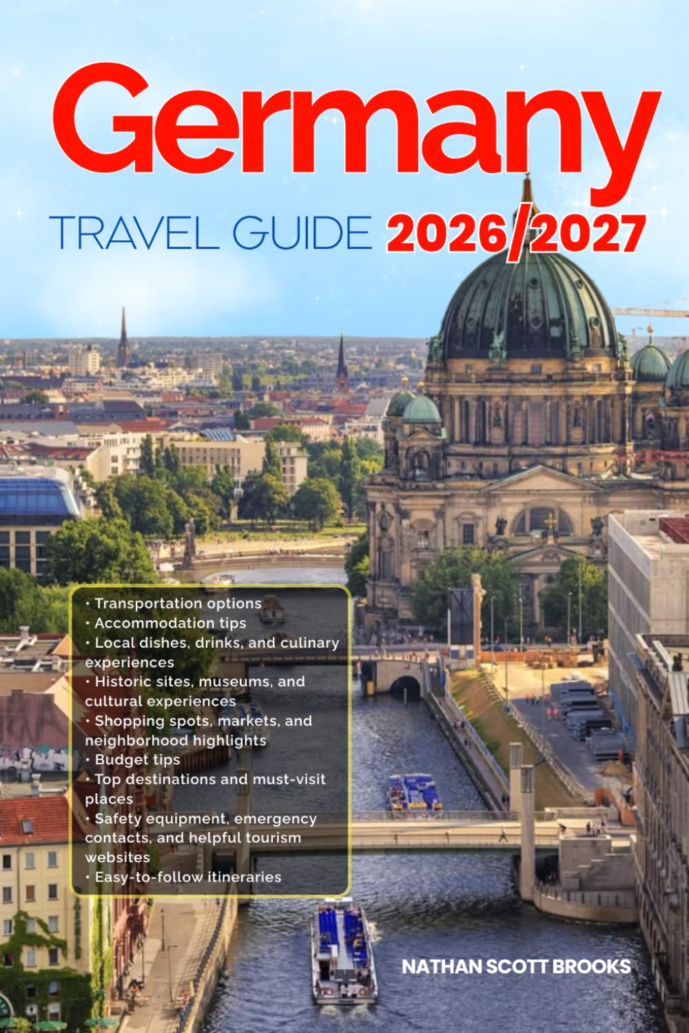 GERMANY TRAVEL GUIDE 2026/2027: From Arrival to Departure, a Well-Detailed Guide to Help You Know GERMANY in Half the Time with Easy Itineraries, ... Budget Advice, and Top Attractions.