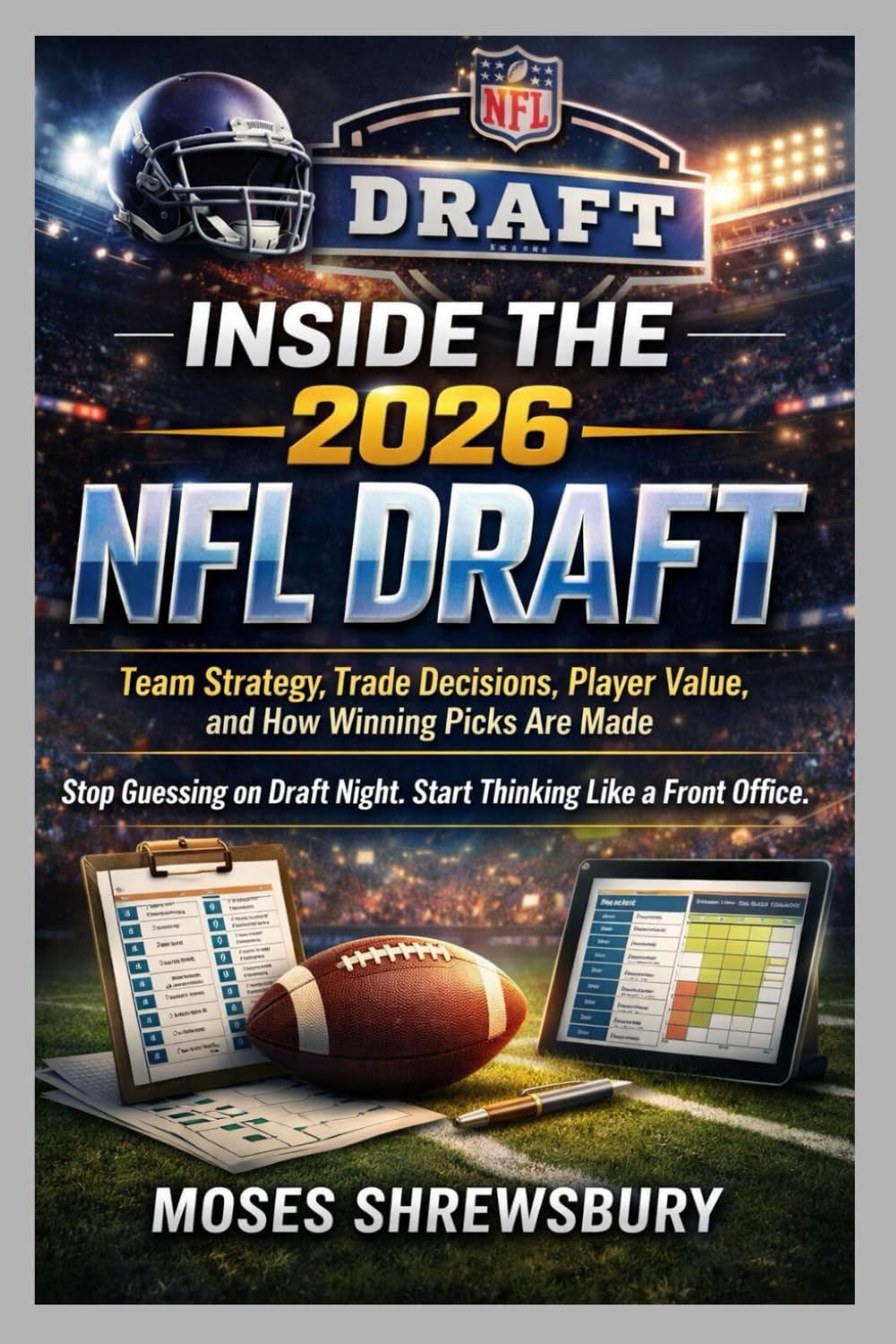 INSIDE THE 2026 NFL DRAFT: Team Strategy, Trade Decisions, Player Value, and How Winning Picks Are Made