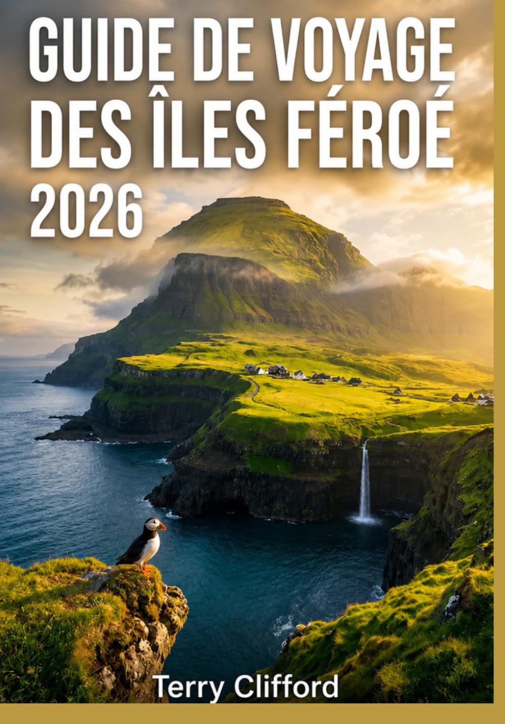 GUIDE DE VOYAGE DES ÎLES FÉROÉ 2026: Trésors cachés, randonnées exceptionnelles, routes panoramiques, itinéraire idéal pour une première visite