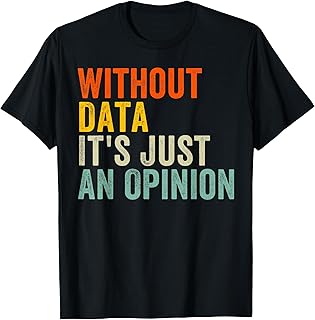 Without Data It's Just An Opinion T-Shirt