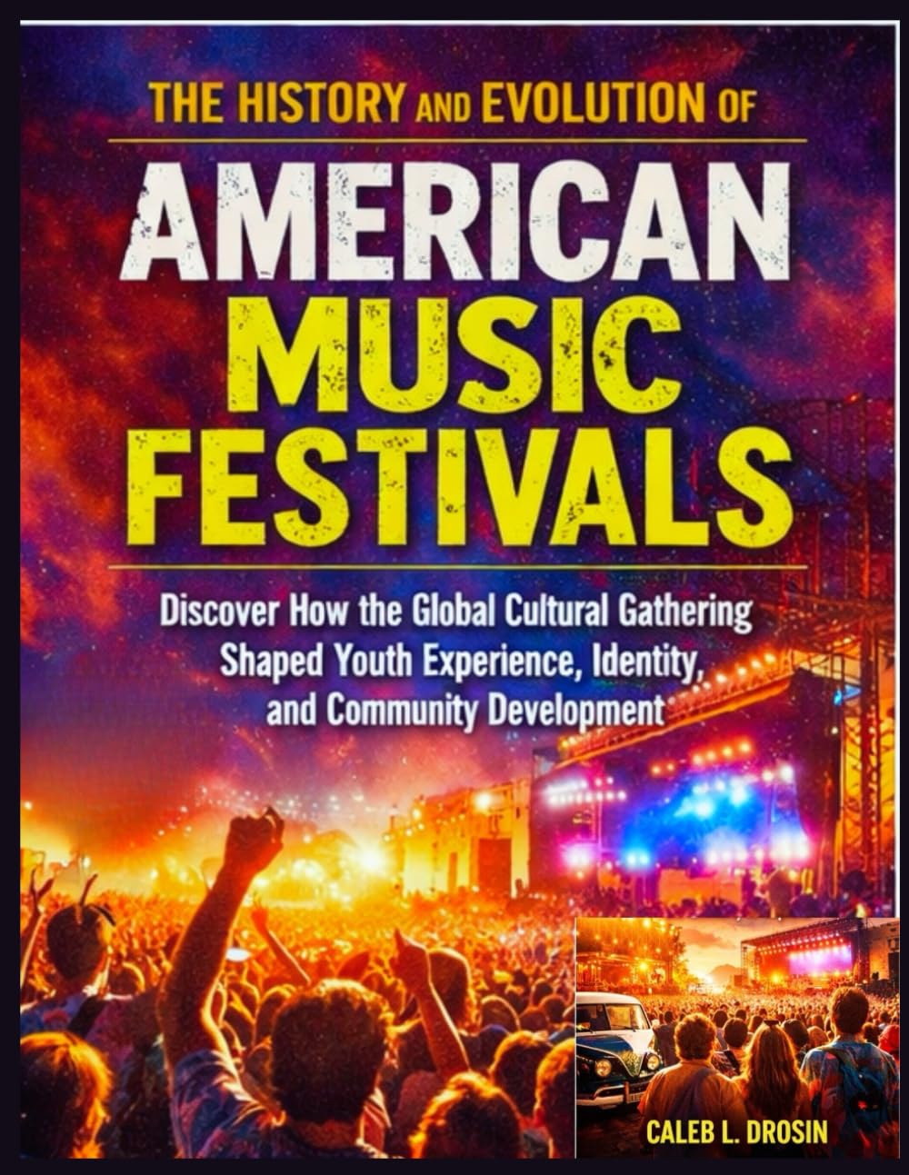 The History and Evolution of American Music Festivals: Discover How the Global Cultural Gathering Shaped Youth Experience, Identity, and Community Development