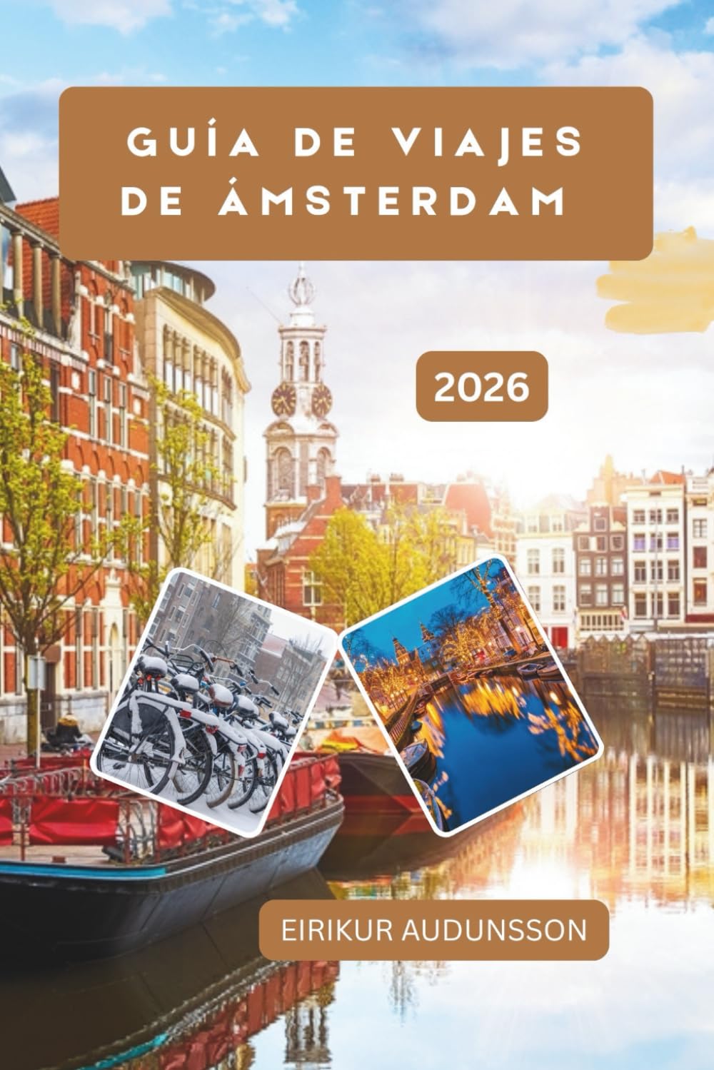 GUÍA DE VIAJE DE ÁMSTERDAM: Un viaje completo por canales, cultura, barrios y la vida cotidiana, explorando la historia, el arte, la gastronomía y las experiencias locales