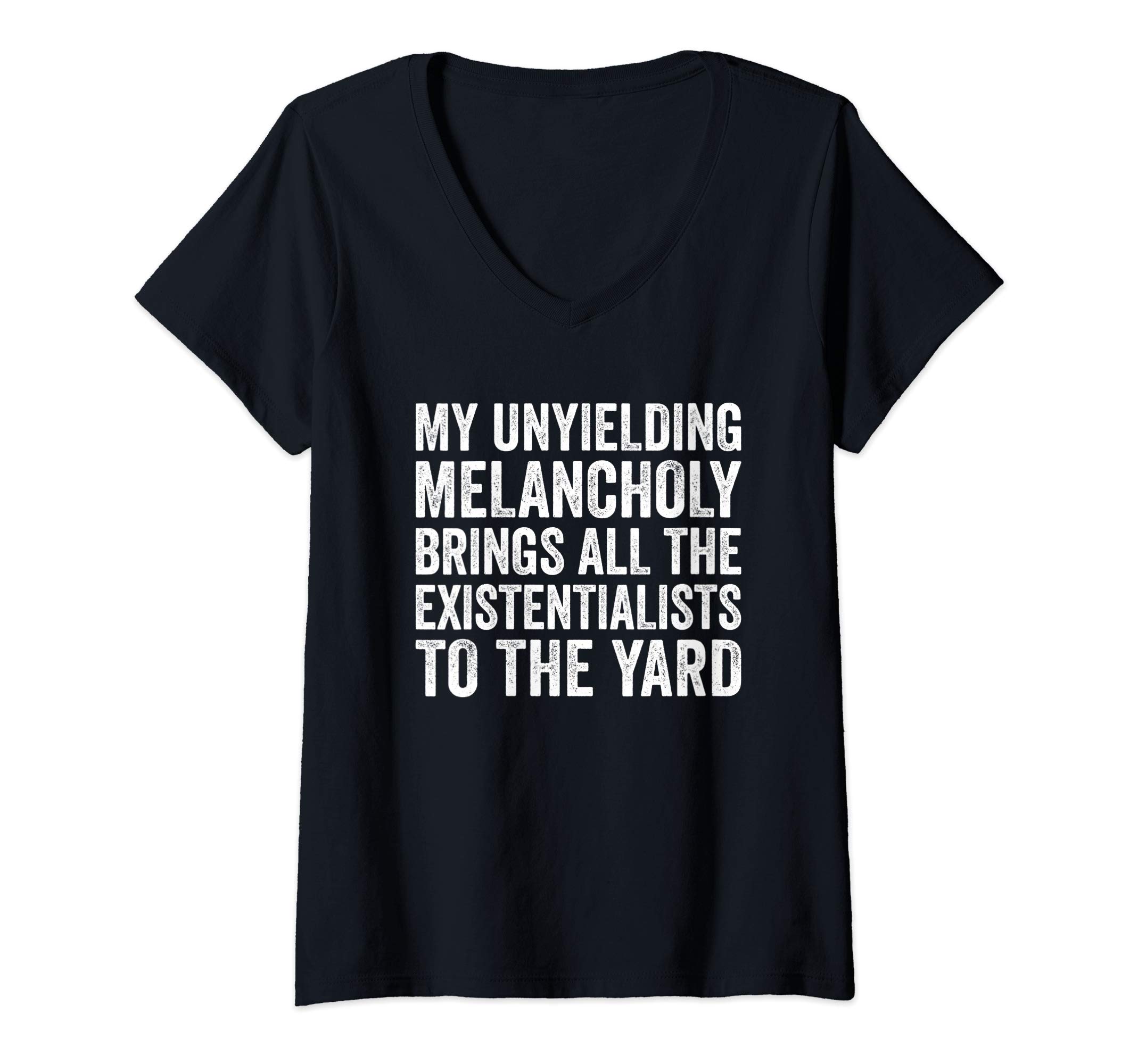Funny Existentialist GiftWomens My Unyielding Melancholy Brings Existentialists Sadness V-Neck T-Shirt