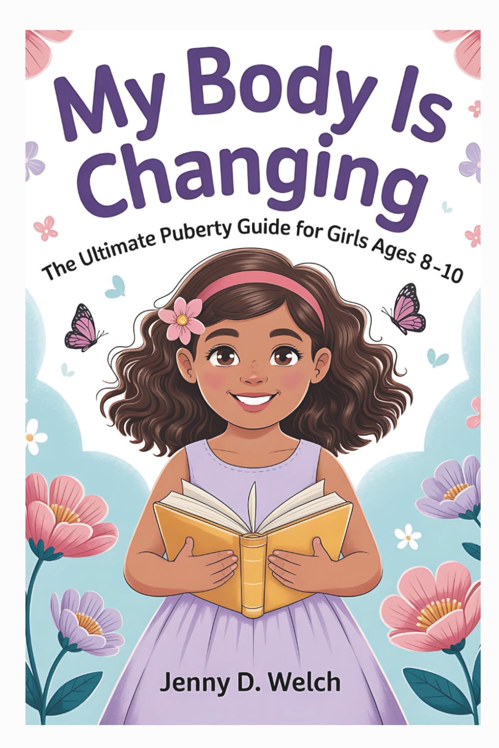 My Body Is Changing: The Ultimate Puberty Guide for Girls Ages 8–10 (Understanding Puberty in Girls)
