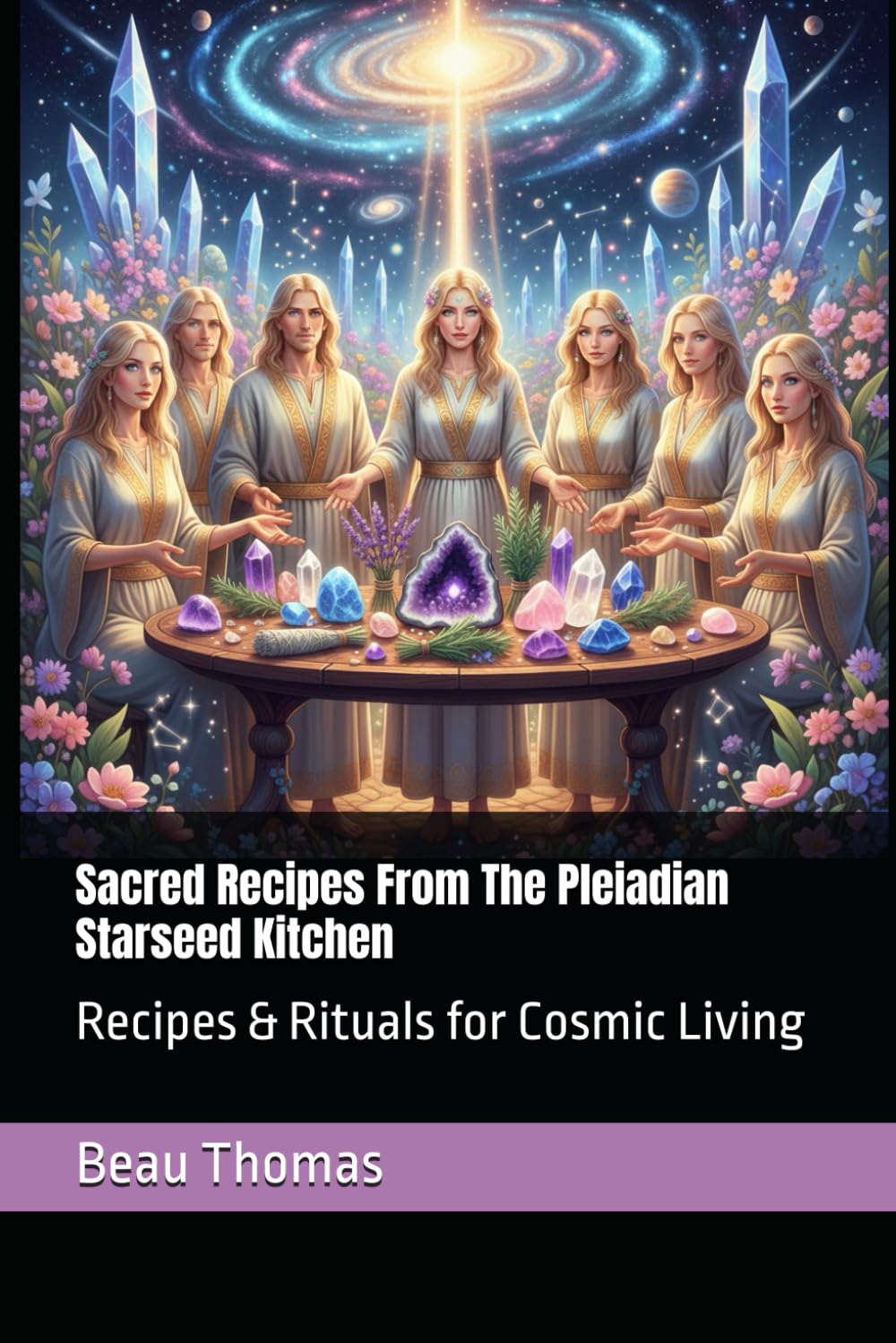 Sacred Recipes From The Pleiadian Starseed Kitchen: Recipes & Rituals for Cosmic Living
