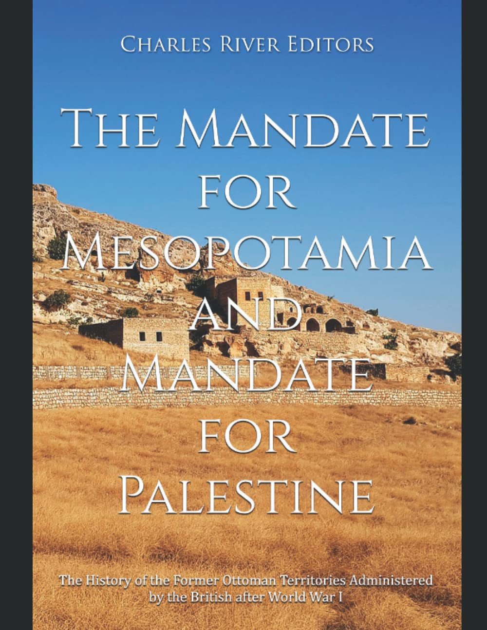 The Mandate for Mesopotamia and Mandate for Palestine: The History of the Former Ottoman Territories Administered by the British after World War I