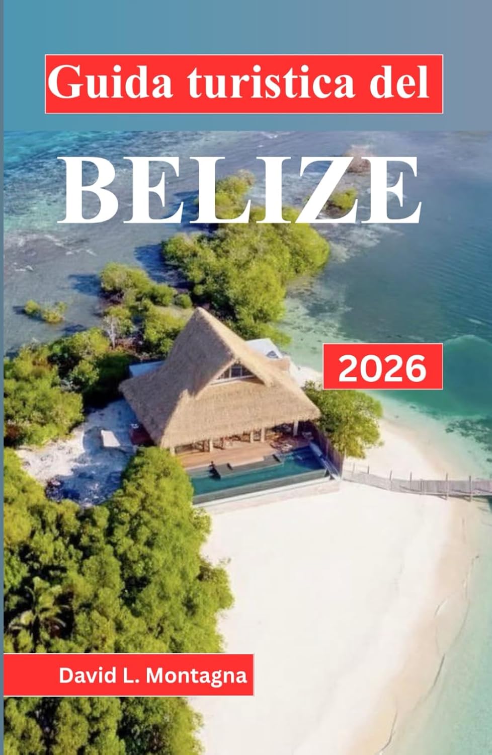 Guida turistica del Belize 2026: Un modo chiaro per pianificare percorsi, scegliere basi e adattare le condizioni meteorologiche, della fauna ... alle tue esigenze temporali (Italian Edition)      Hardcover – February 22, 2026