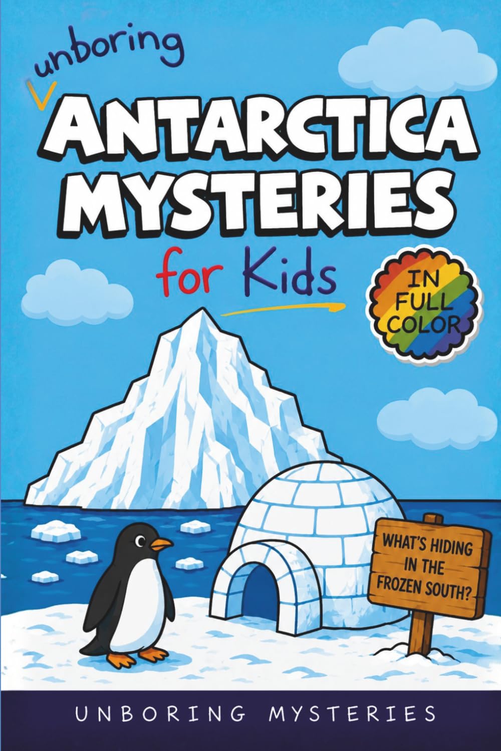 Unboring Antarctica Mysteries for Kids: Funny, Fascinating Guide to the Strangest True Antarctica Mysteries, Hidden Secrets, and Unexplained ... Activities for Classrooms and Homeschoolers)