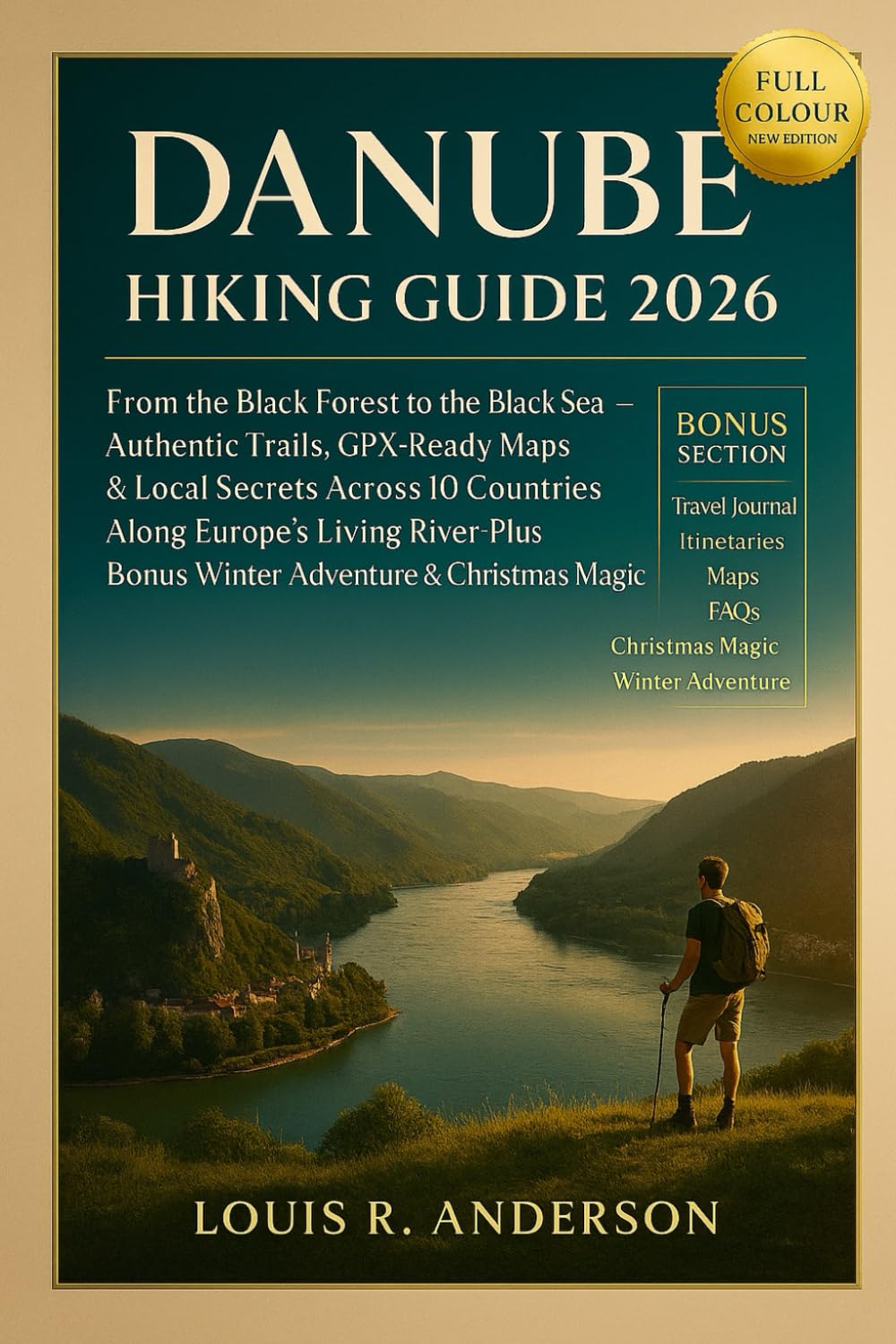 Danube Hiking Guide 2026: From the Black Forest to the Black Sea — Authentic Trails, GPX-Ready Maps & Local Secrets Across 10 Countries Along Europe’s ... Plus Bonus Winter Adventure & Christmas Magic
