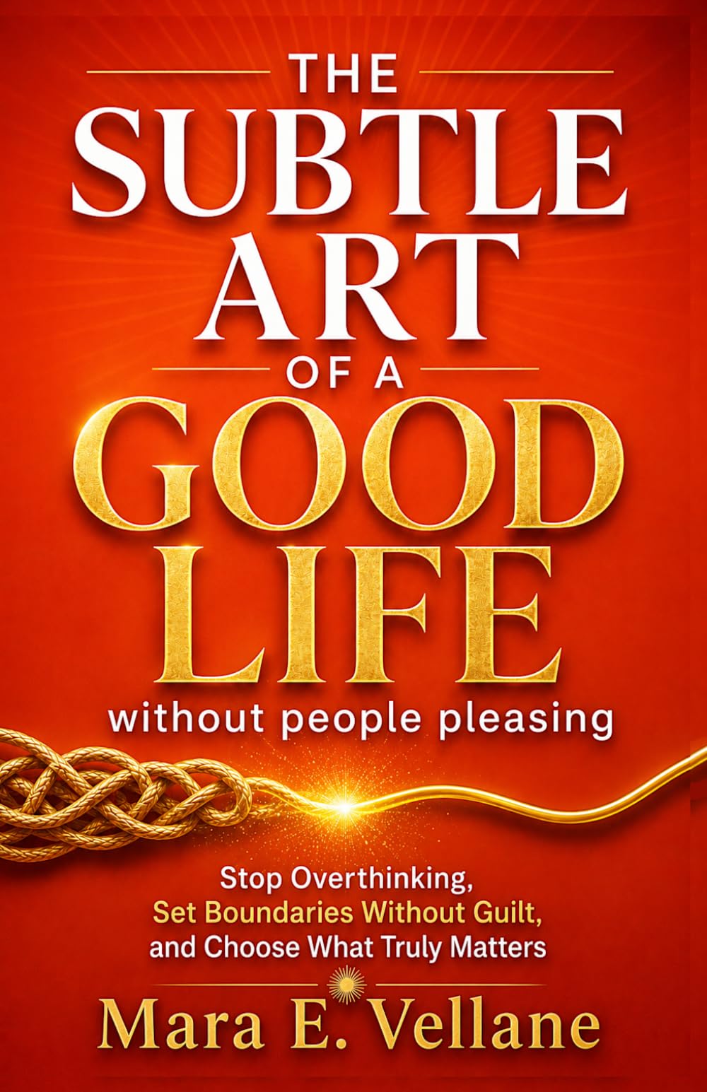 THE SUBTLE ART OF A GOOD LIFE WITHOUT PEOPLE-PLEASING: Stop Overthinking, Set Boundaries Without Guilt, and Choose What Truly Matters