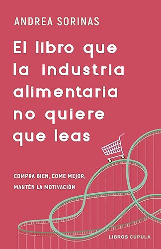 El libro que la industria alimentaria no quiere que leas: Compra bien, come mejor y mantén la motivación (Salud y bienestar)