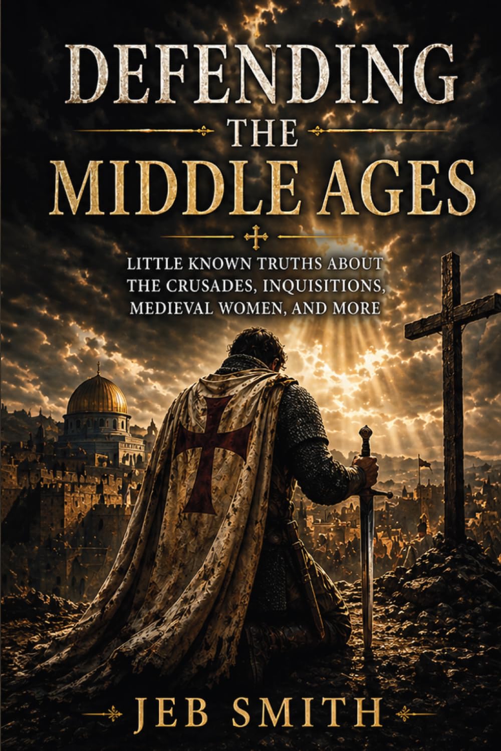 Defending the Middle Ages: Little Known Truths About the Crusades, Inquisitions, Medieval Women, and More
