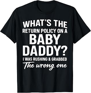 What's The Return Policy On A Baby Daddy I was Rushing T-Shirt